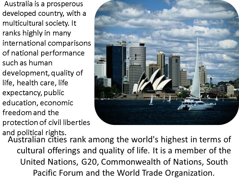 Australia is a prosperous developed country, with a multicultural society. It ranks highly in
